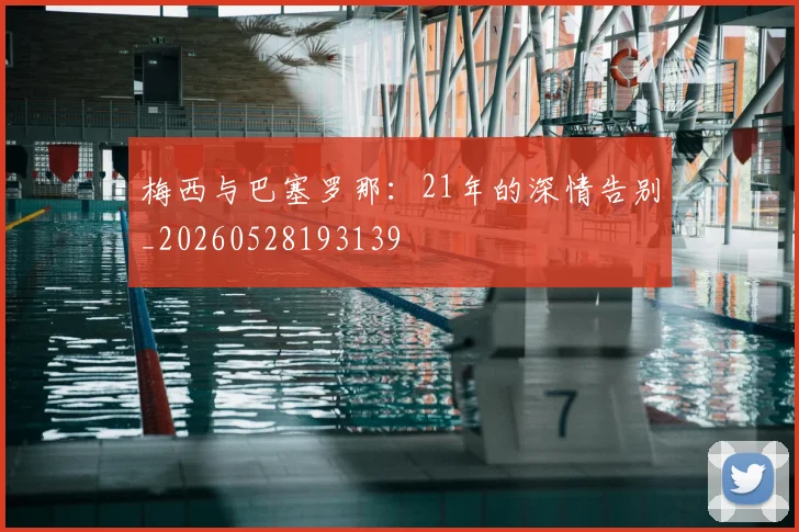 梅西与巴塞罗那：21年的深情告别_20260528193139