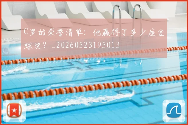 C罗的荣誉清单:他赢得了多少座金球奖?_20260523195013
