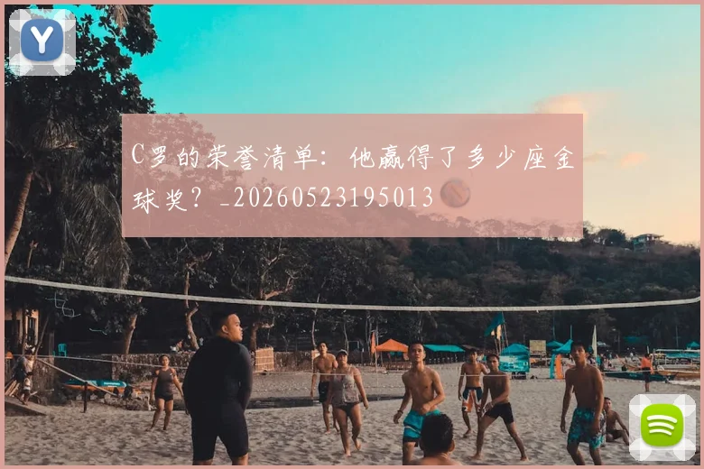 C罗的荣誉清单:他赢得了多少座金球奖?_20260523195013